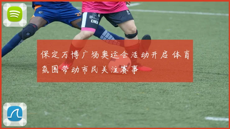 保定万博广场奥运会活动开启 体育氛围带动市民关注赛事