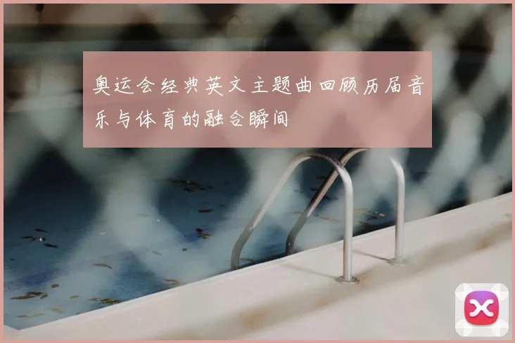 奥运会经典英文主题曲回顾历届音乐与体育的融合瞬间
