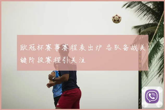 欧冠杯赛事赛程表出炉 各队备战关键阶段赛程引关注