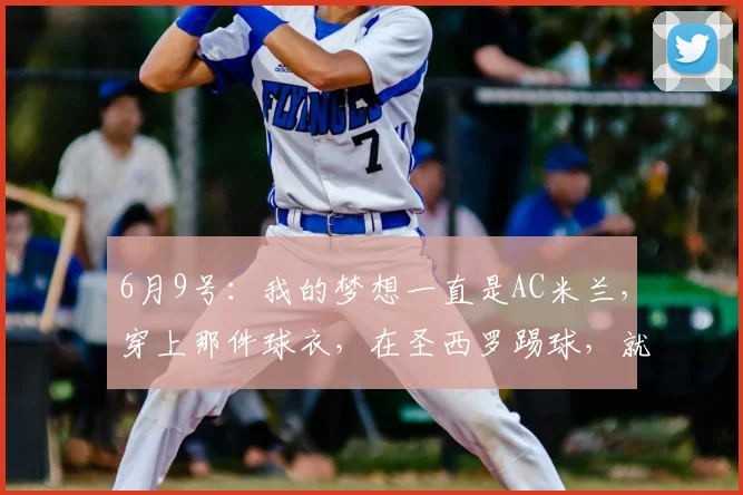 6月9号：我的梦想一直是AC米兰，穿上那件球衣，在圣西罗踢球，就是我的一切_纽卡斯尔_桑德罗·托纳利_国米