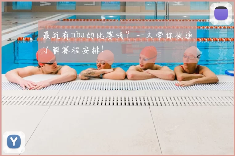 最近有nba的比赛吗？一文带你快速了解赛程安排！