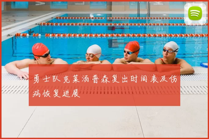 勇士队克莱汤普森复出时间表及伤病恢复进展