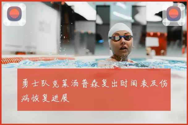 勇士队克莱汤普森复出时间表及伤病恢复进展