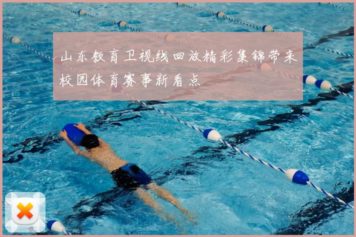 山东教育卫视线回放精彩集锦带来校园体育赛事新看点