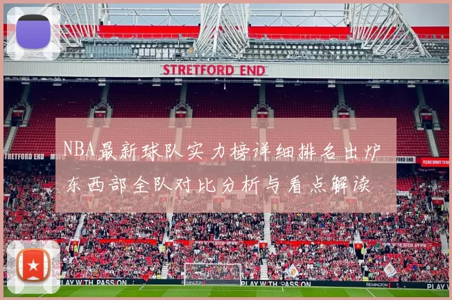 NBA最新球队实力榜详细排名出炉 东西部全队对比分析与看点解读