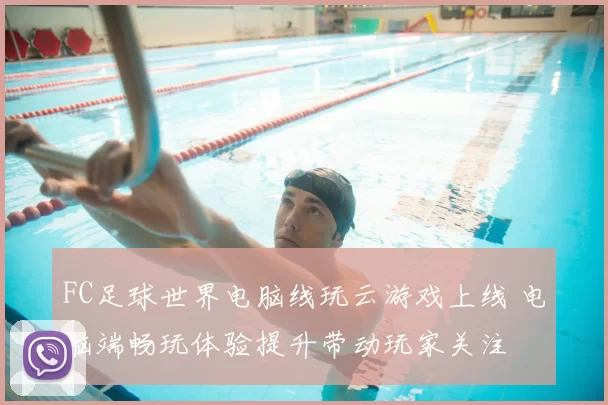 FC足球世界电脑线玩云游戏上线 电脑端畅玩体验提升带动玩家关注